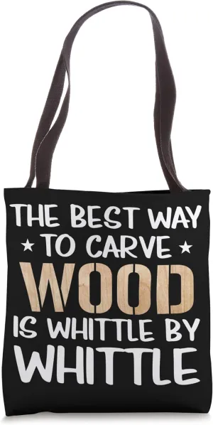 The Best Way To Carve Wood Is Whittle By Whittle Woodworking Tote Bag